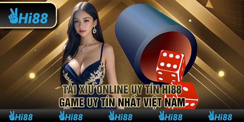 Tài Xỉu Online Uy Tín Hi88 - Game Uy Tín Nhất Việt Nam