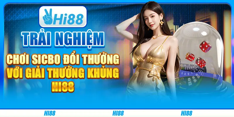 Trải nghiệm chơi sicbo đổi thưởng với giải thưởng khủng hi88