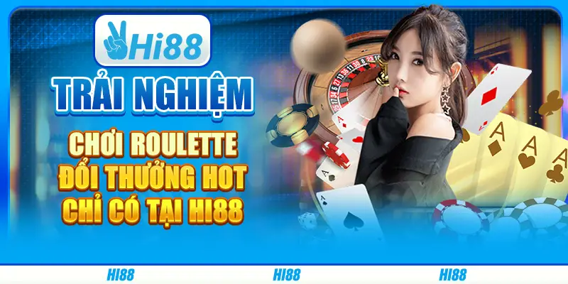 Trải nghiệm chơi roulette đổi thưởng hot chỉ có tại hi88