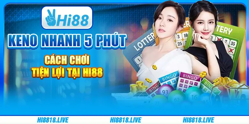 Keno nhanh 5 phút - cách chơi tiện lợi tại hi88