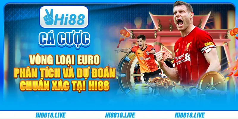 Cá Cược Vòng Loại Euro - Phân Tích Và Dự Đoán Chuẩn Xác Tại Hi88