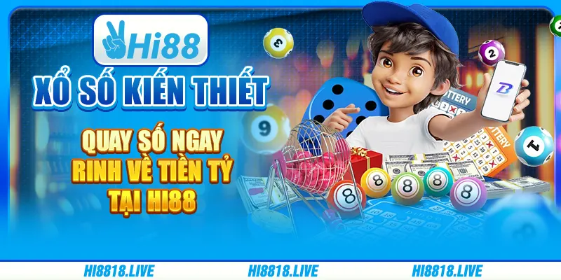 Xổ Số Kiến Thiết - Quay Số Ngay Rinh Về Tiền Tỷ Tại Hi88