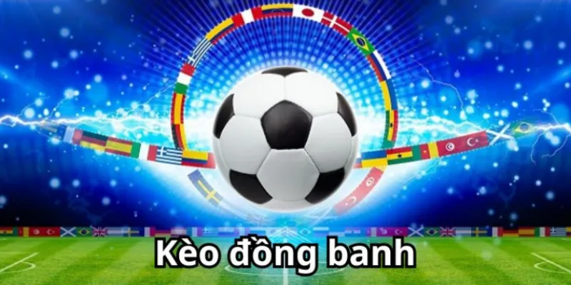 Tìm hiểu chung về kèo đồng banh