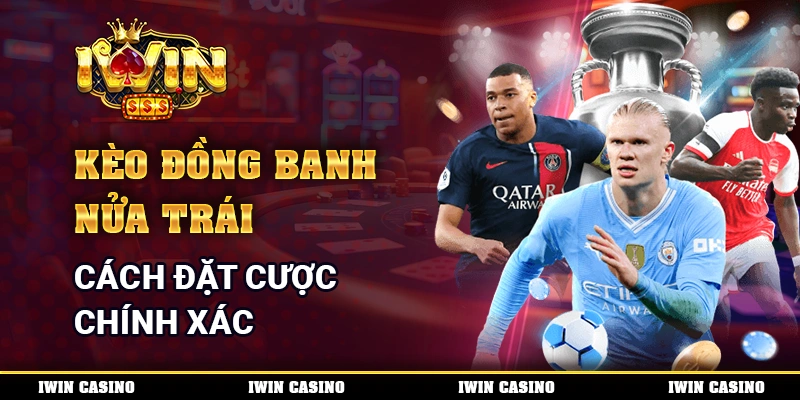 Kèo Đồng Banh Nửa Trái - Cách Đặt Cược Chính Xác
