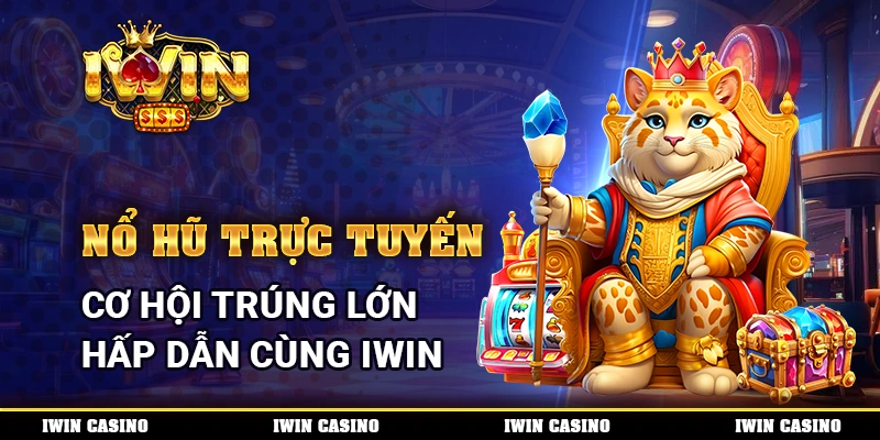 Nổ hũ trực tuyến, cơ hội trúng lớn hấp dẫn cùng IWIN
